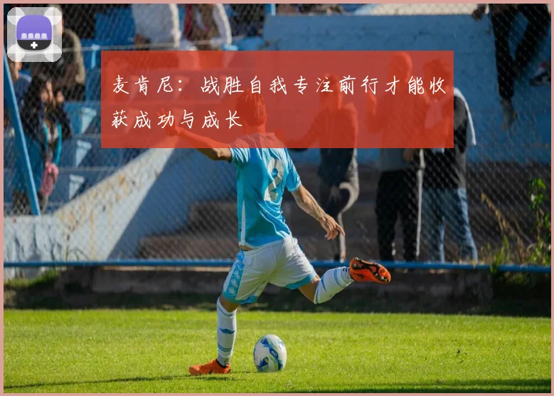 麦肯尼:战胜自我专注前行才能收获成功与成长